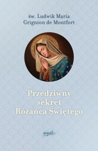 Przedziwny sekret Różańca Świętego, /św. Ludwik Maria Grignion de Montfort/