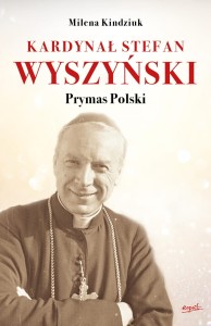 Kardynał Stefan Wyszyński Prymas Polski - Milena Kindziuk