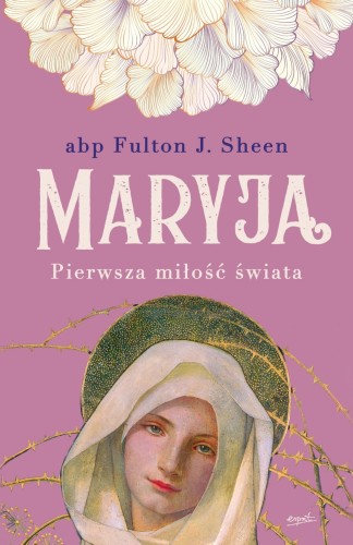 Maryja. Pierwsza miłość świata - Abp Fulton Sheen